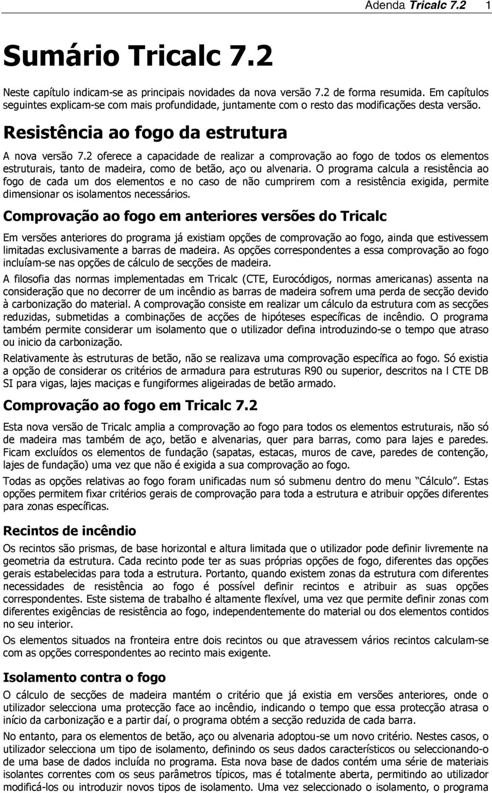 2 oferece a capacidade de realizar a comprovação ao fogo de todos os elementos estruturais, tanto de madeira, como de betão, aço ou alvenaria.