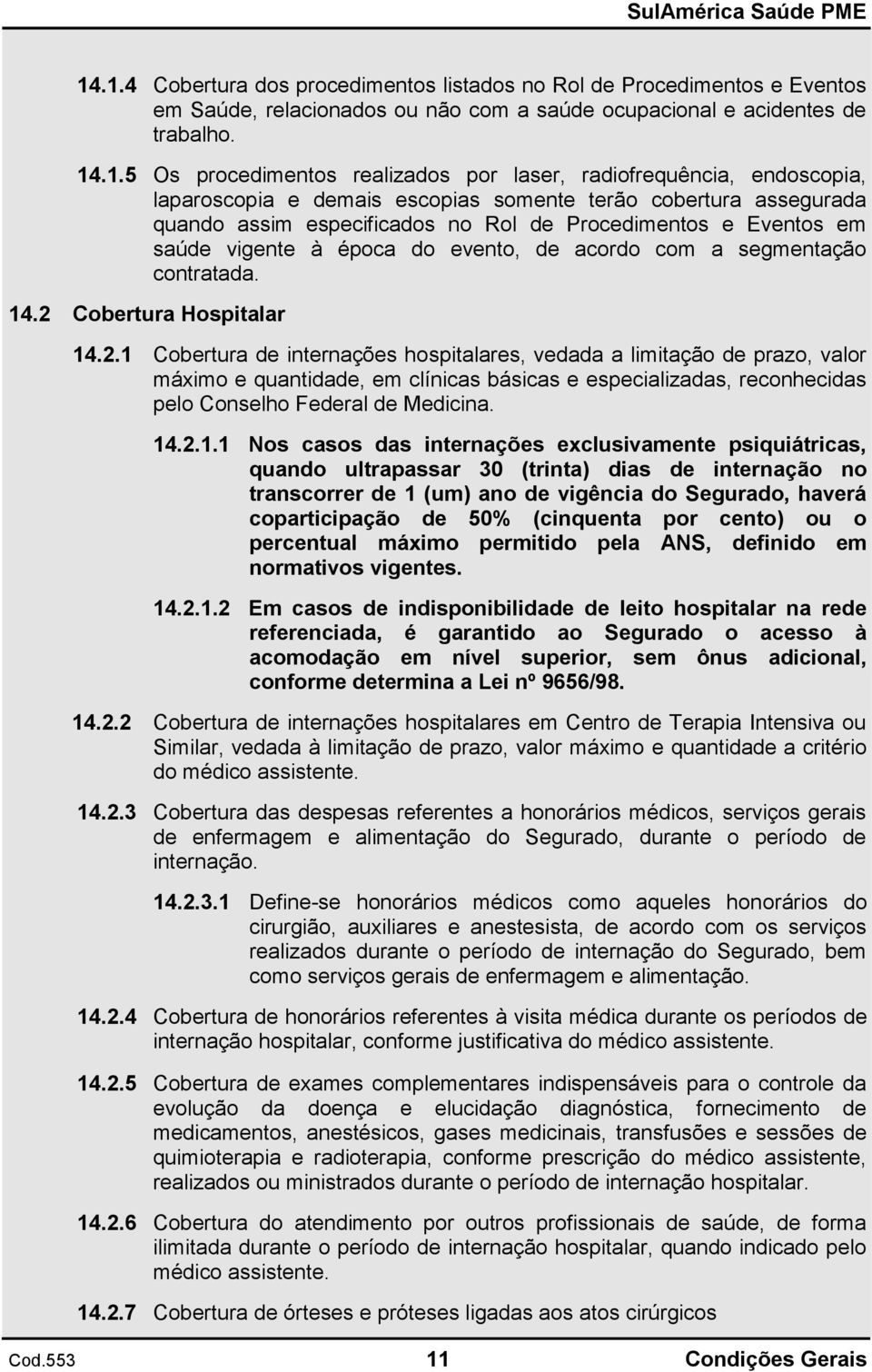 de acordo com a segmentação contratada. 14.2 