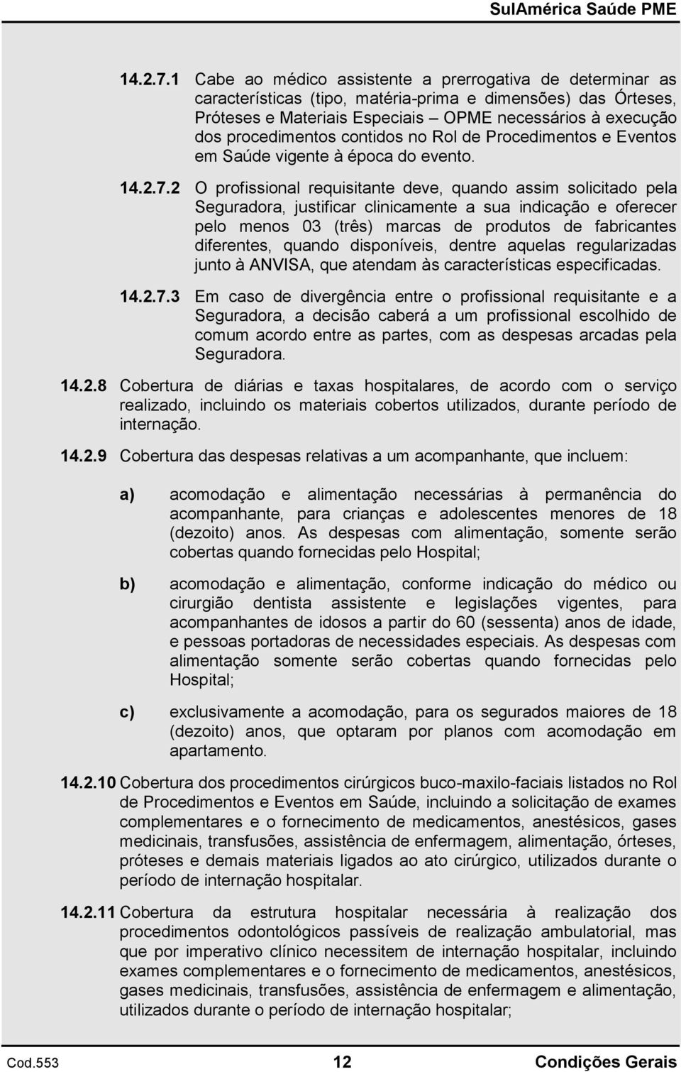 contidos no Rol de Procedimentos e Eventos em Saúde vigente à época do evento.