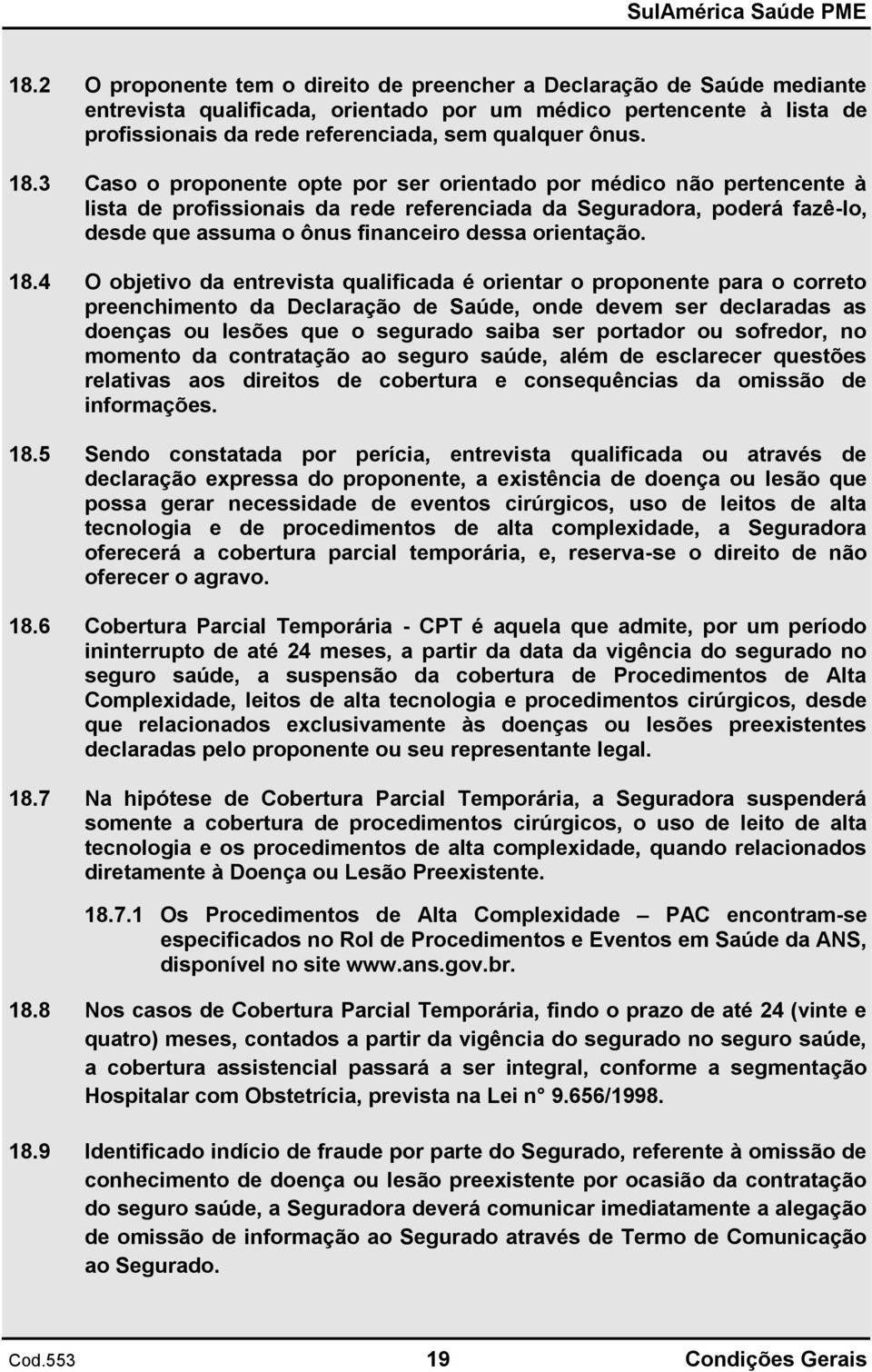 3 Caso o proponente opte por ser orientado por médico não pertencente à lista de profissionais da rede referenciada da Seguradora, poderá fazê-lo, desde que assuma o ônus financeiro dessa orientação.