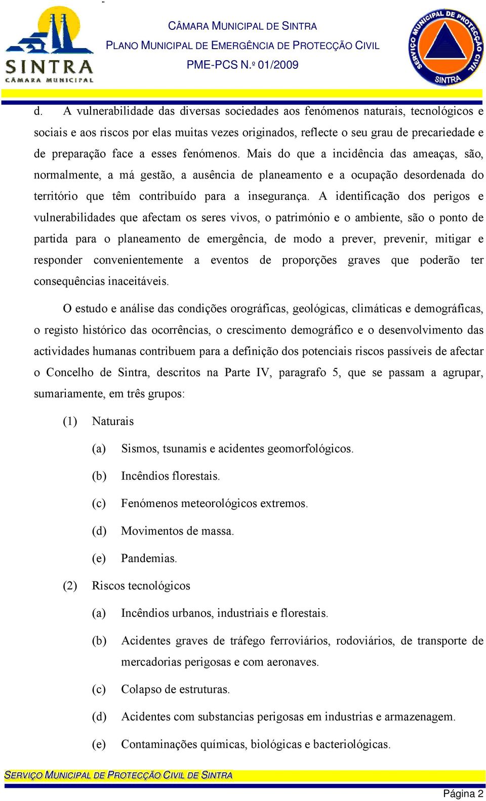 A identificação dos perigos e vulnerabilidades que afectam os seres vivos, o património e o ambiente, são o ponto de partida para o planeamento de emergência, de modo a prever, prevenir, mitigar e