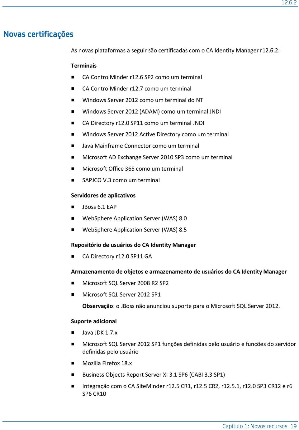 0 SP11 como um terminal JNDI Windows Server 2012 Active Directory como um terminal Java Mainframe Connector como um terminal Microsoft AD Exchange Server 2010 SP3 como um terminal Microsoft Office