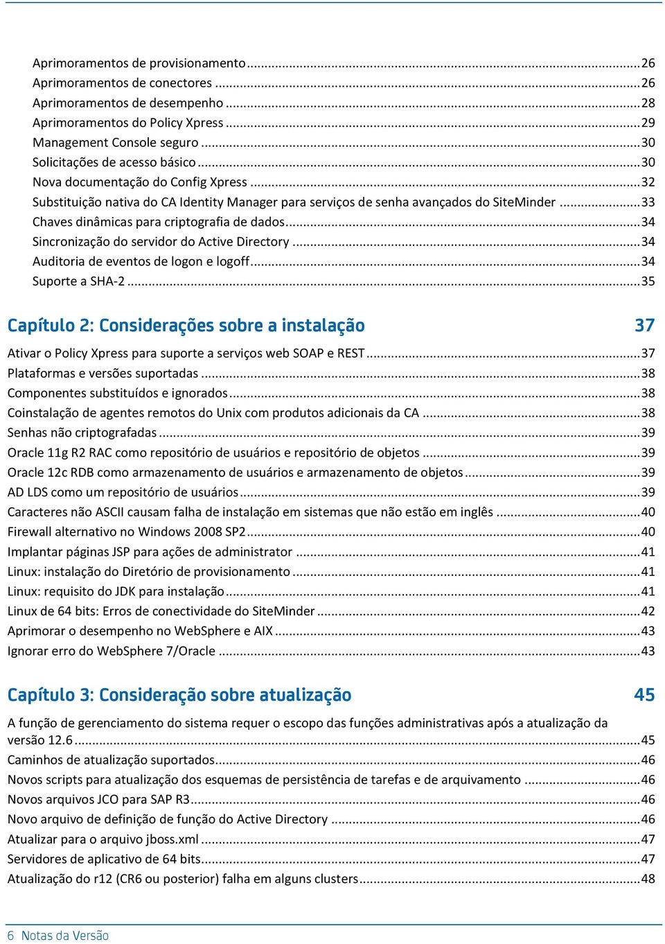 .. 33 Chaves dinâmicas para criptografia de dados... 34 Sincronização do servidor do Active Directory... 34 Auditoria de eventos de logon e logoff... 34 Suporte a SHA-2.