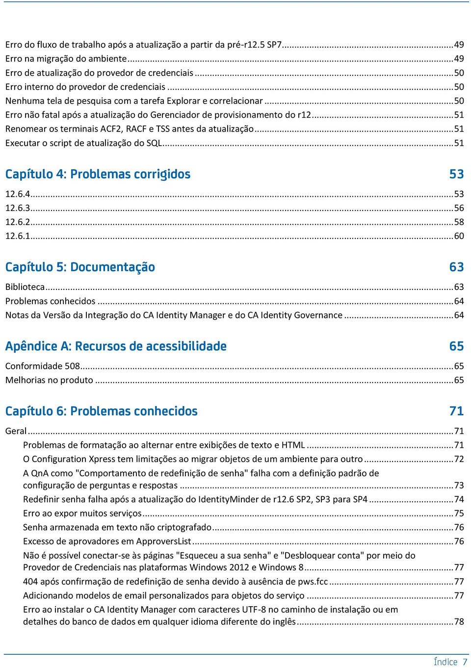 .. 51 Renomear os terminais ACF2, RACF e TSS antes da atualização... 51 Executar o script de atualização do SQL... 51 Capítulo 4: Problemas corrigidos 53 12.6.4... 53 12.6.3... 56 12.6.2... 58 12.6.1... 60 Capítulo 5: Documentação 63 Biblioteca.