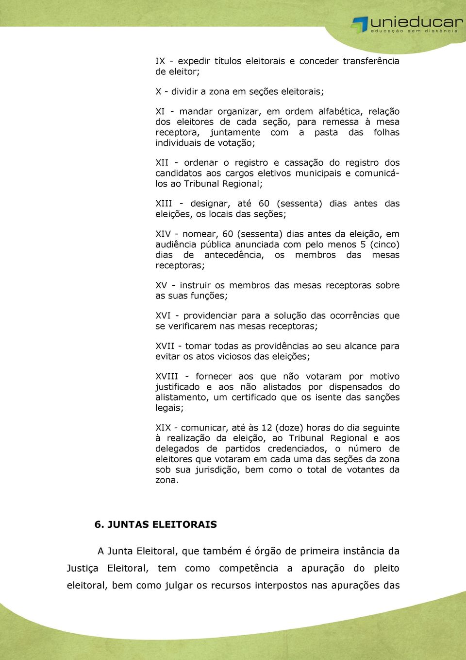 Tribunal Regional; XIII - designar, até 60 (sessenta) dias antes das eleições, os locais das seções; XIV - nomear, 60 (sessenta) dias antes da eleição, em audiência pública anunciada com pelo menos 5