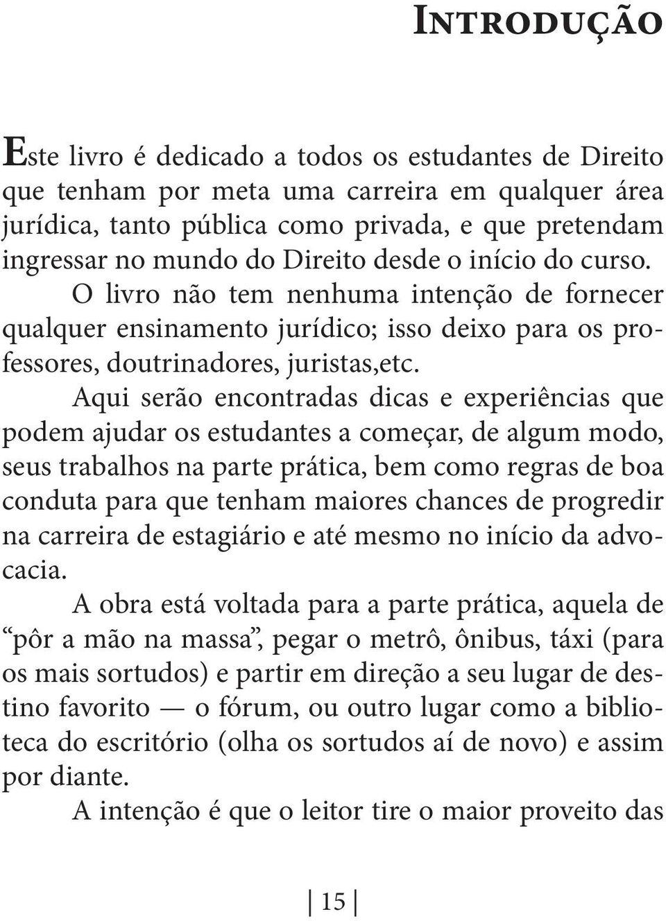 Aqui serão encontradas dicas e experiências que podem ajudar os estudantes a começar, de algum modo, seus trabalhos na parte prática, bem como regras de boa conduta para que tenham maiores chances de