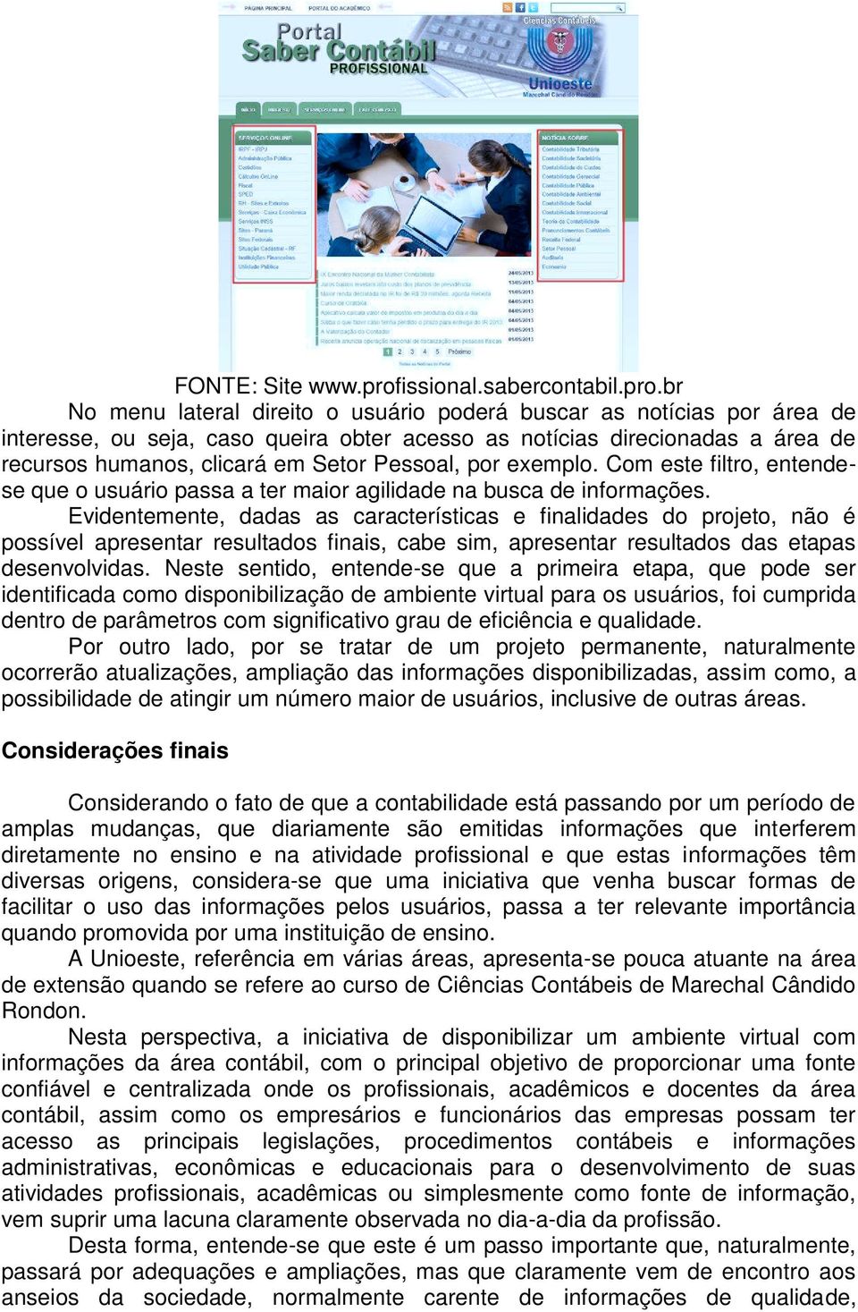 br No menu lateral direito o usuário poderá buscar as notícias por área de interesse, ou seja, caso queira obter acesso as notícias direcionadas a área de recursos humanos, clicará em Setor Pessoal,