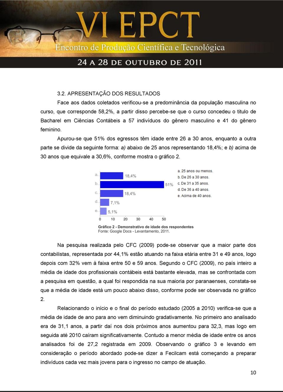 Apurou-se que 51% dos egressos têm idade entre 26 a 30 anos, enquanto a outra parte se divide da seguinte forma: a) abaixo de 25 anos representando 18,4%; e b) acima de 30 anos que equivale a 30,6%,