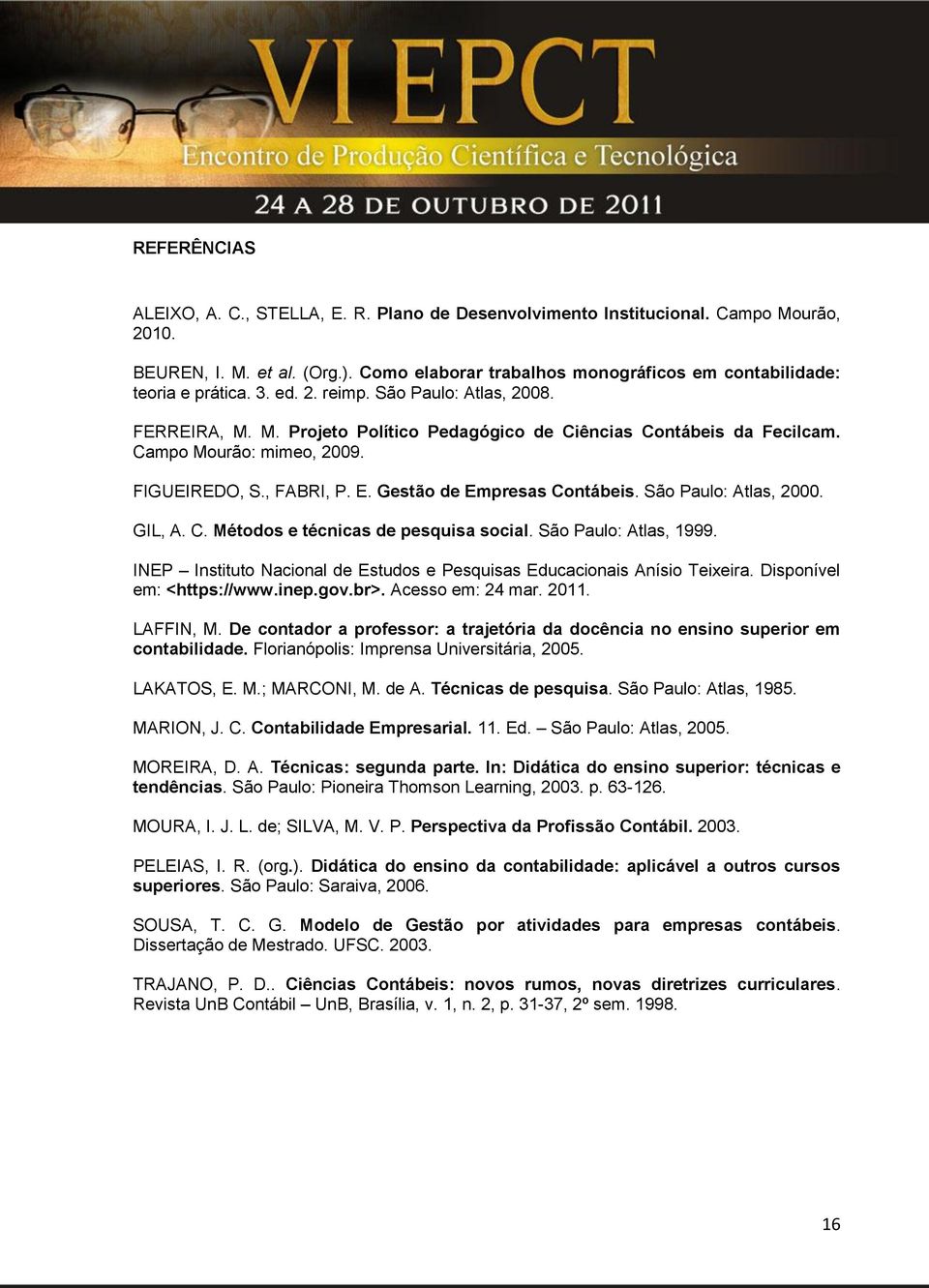 Campo Mourão: mimeo, 2009. FIGUEIREDO, S., FABRI, P. E. Gestão de Empresas Contábeis. São Paulo: Atlas, 2000. GIL, A. C. Métodos e técnicas de pesquisa social. São Paulo: Atlas, 1999.