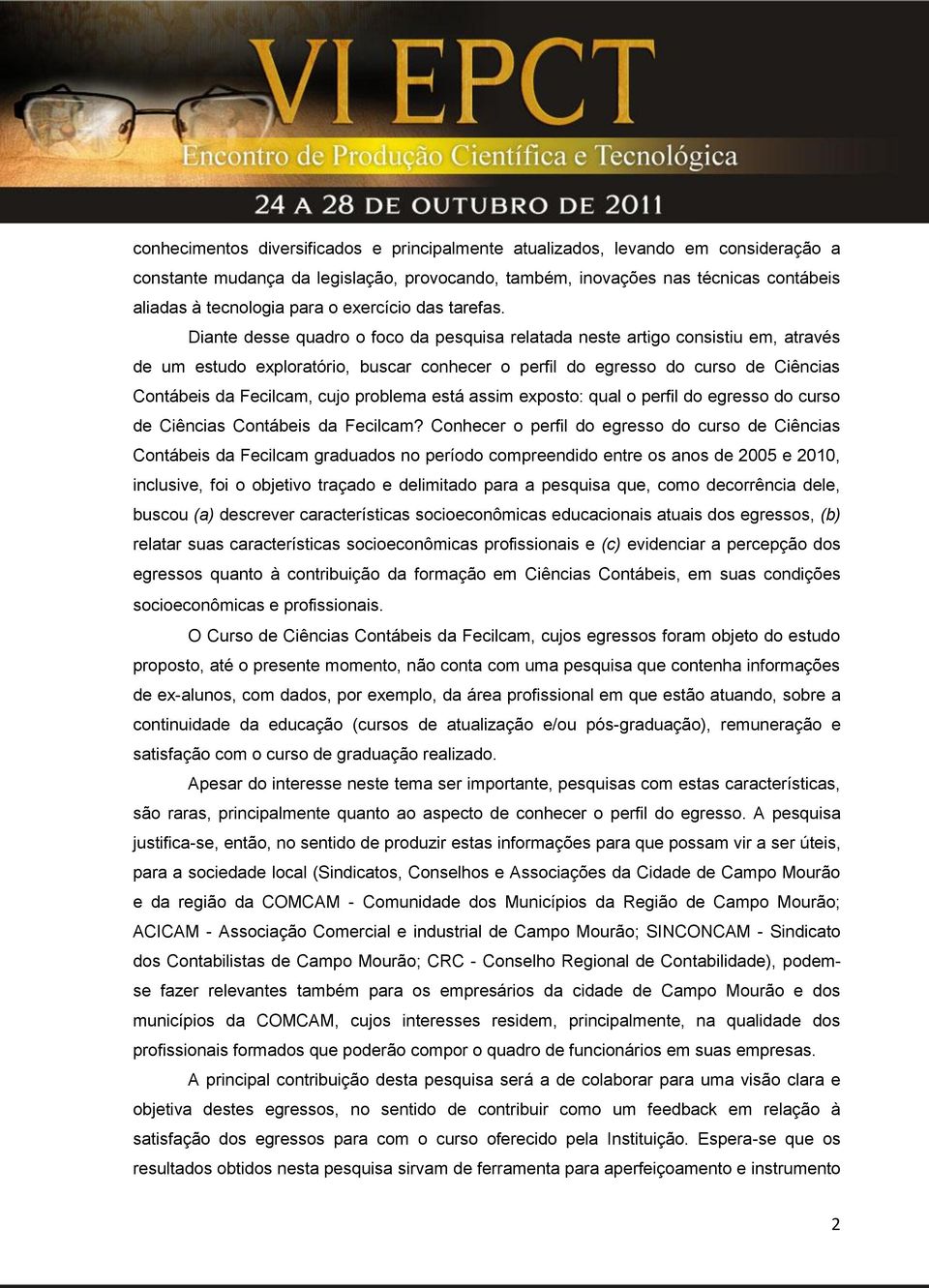 Diante desse quadro o foco da pesquisa relatada neste artigo consistiu em, através de um estudo exploratório, buscar conhecer o perfil do egresso do curso de Ciências Contábeis da Fecilcam, cujo