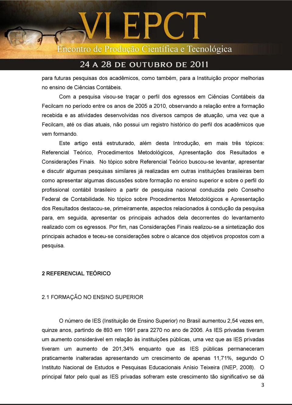 desenvolvidas nos diversos campos de atuação, uma vez que a Fecilcam, até os dias atuais, não possui um registro histórico do perfil dos acadêmicos que vem formando.