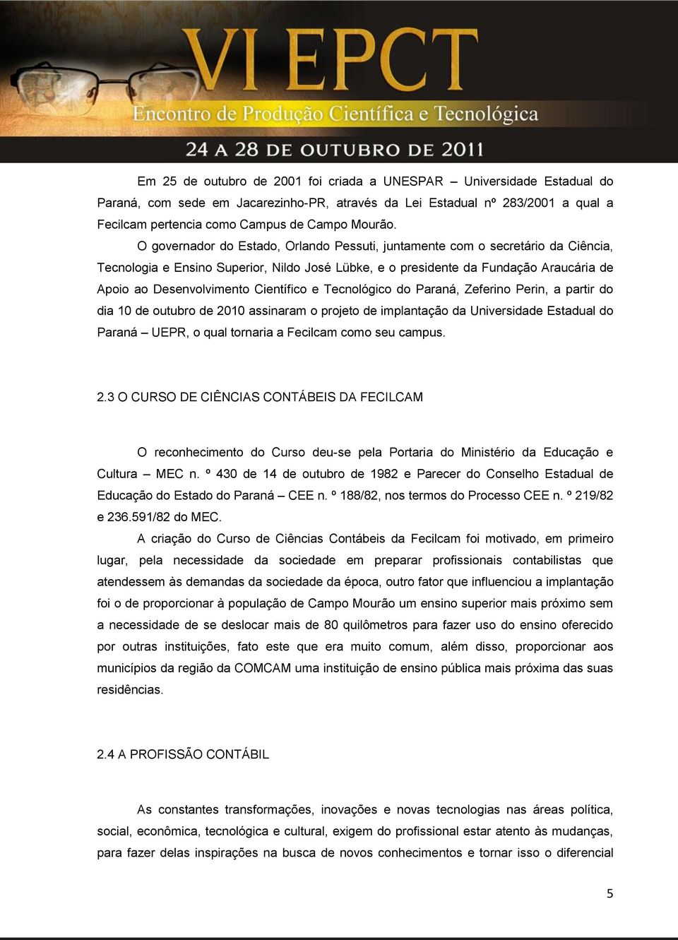 Científico e Tecnológico do Paraná, Zeferino Perin, a partir do dia 10 de outubro de 2010 assinaram o projeto de implantação da Universidade Estadual do Paraná UEPR, o qual tornaria a Fecilcam como