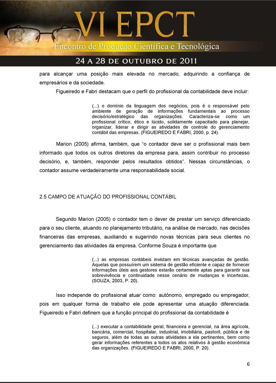 Caracteriza-se como um profissional crítico, ético e lúcido, solidamente capacitado para planejar, organizar, liderar e dirigir as atividades de controle do gerenciamento contábil das empresas.