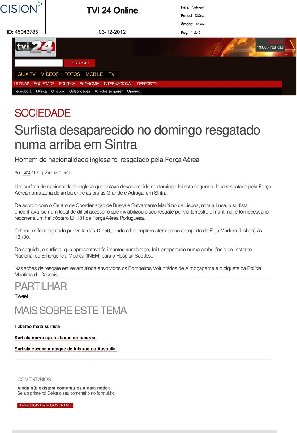 SOCIEDADE Surfista desaparecido no domingo resgatado numa arriba em Sintra Homem de nacionalidade inglesa foi resgatado pela Força Aérea Por: tvi24 / LF 2012-12-03 19:07 Um surfista de nacionalidade