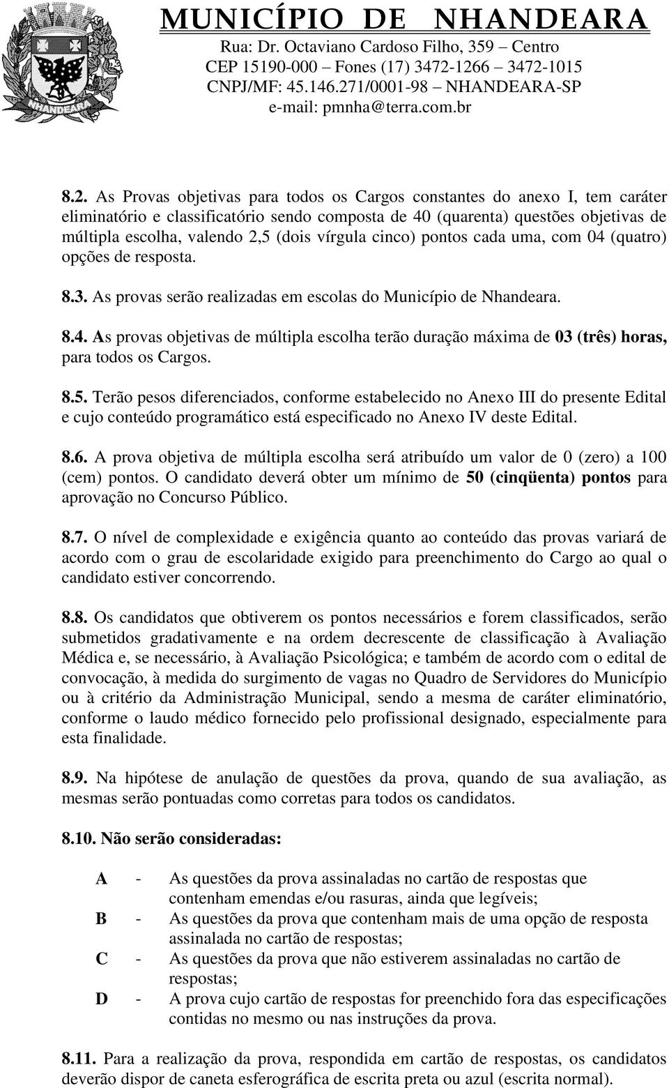 8.5. Terão pesos diferenciados, conforme estabelecido no Anexo III do presente Edital e cujo conteúdo programático está especificado no Anexo IV deste Edital. 8.6.