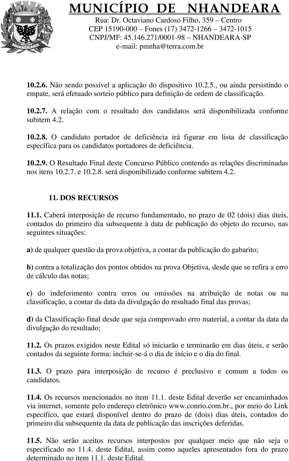 O candidato portador de deficiência irá figurar em lista de classificação específica para os candidatos portadores de deficiência. 10.2.9.