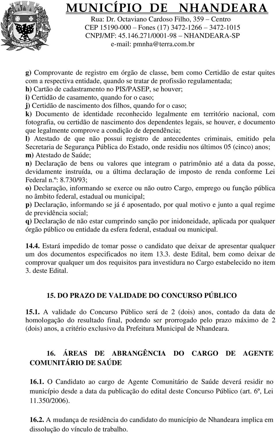 ou certidão de nascimento dos dependentes legais, se houver, e documento que legalmente comprove a condição de dependência; l) Atestado de que não possui registro de antecedentes criminais, emitido