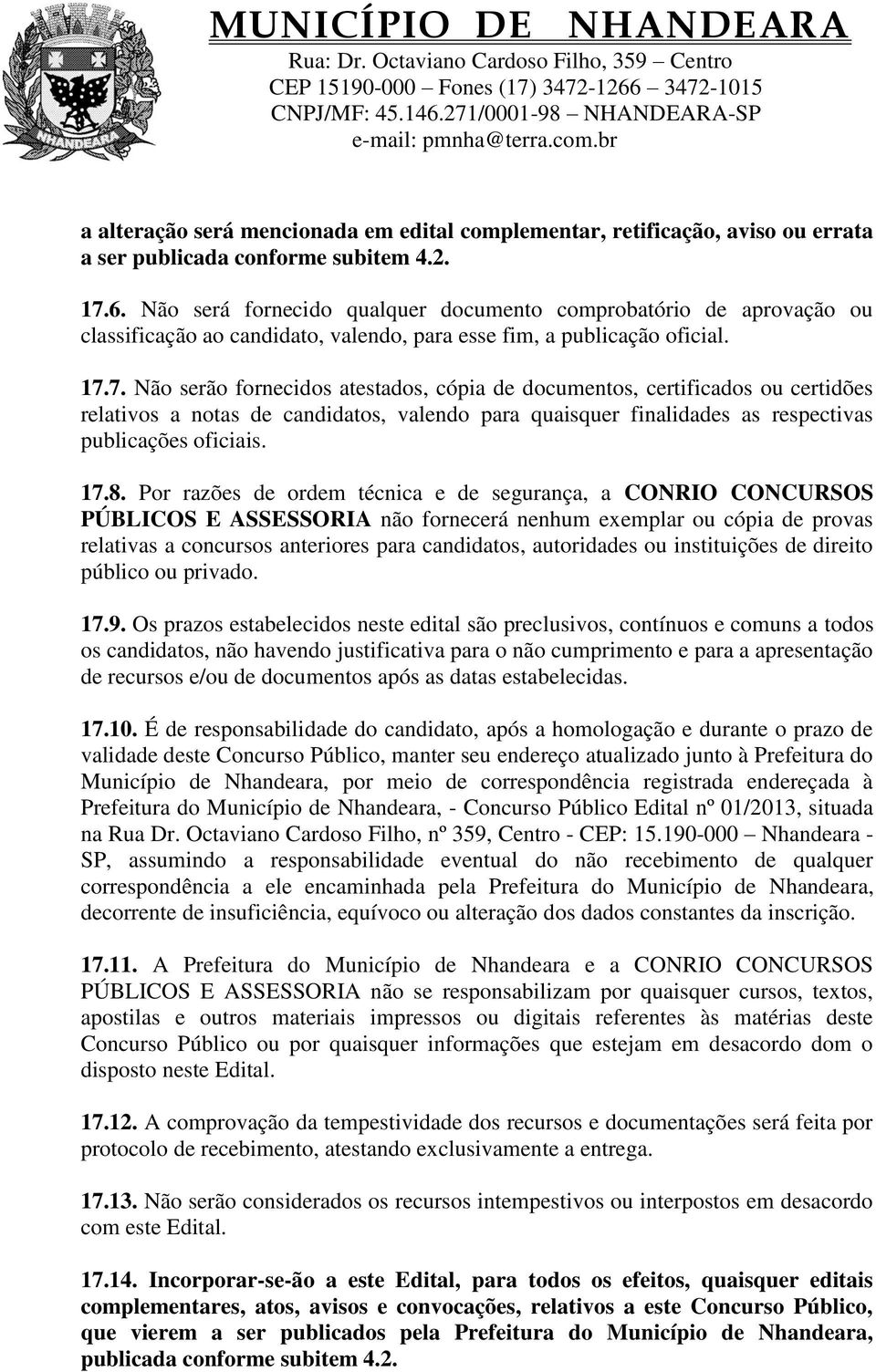 7. Não serão fornecidos atestados, cópia de documentos, certificados ou certidões relativos a notas de candidatos, valendo para quaisquer finalidades as respectivas publicações oficiais. 17.8.