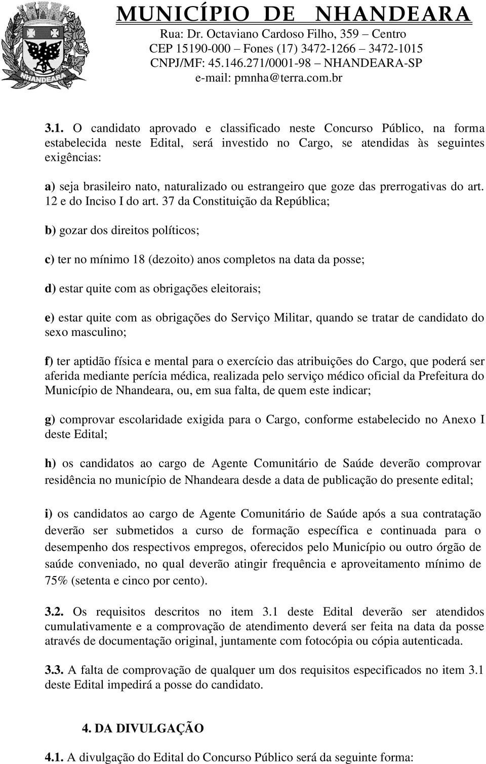 37 da Constituição da República; b) gozar dos direitos políticos; c) ter no mínimo 18 (dezoito) anos completos na data da posse; d) estar quite com as obrigações eleitorais; e) estar quite com as