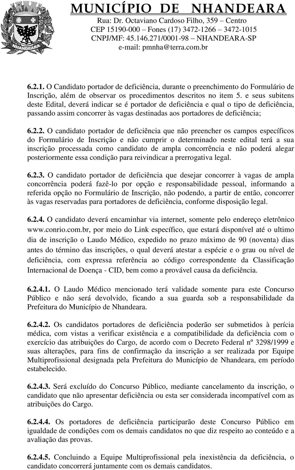 2. O candidato portador de deficiência que não preencher os campos específicos do Formulário de Inscrição e não cumprir o determinado neste edital terá a sua inscrição processada como candidato de