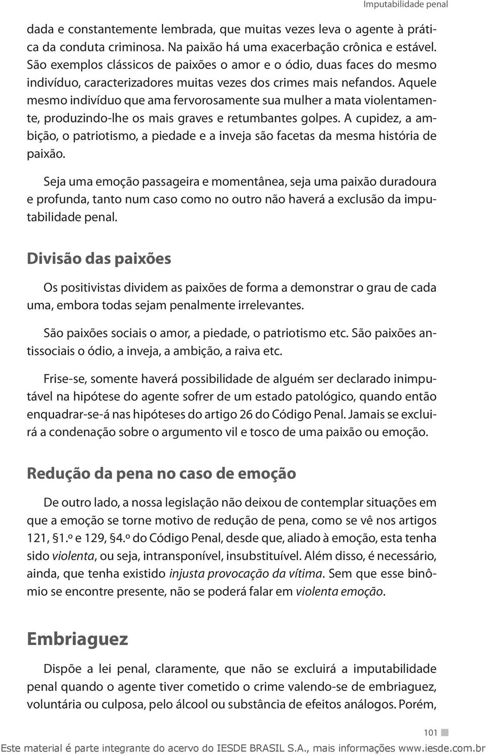 Aquele mesmo indivíduo que ama fervorosamente sua mulher a mata violentamente, produzindo-lhe os mais graves e retumbantes golpes.