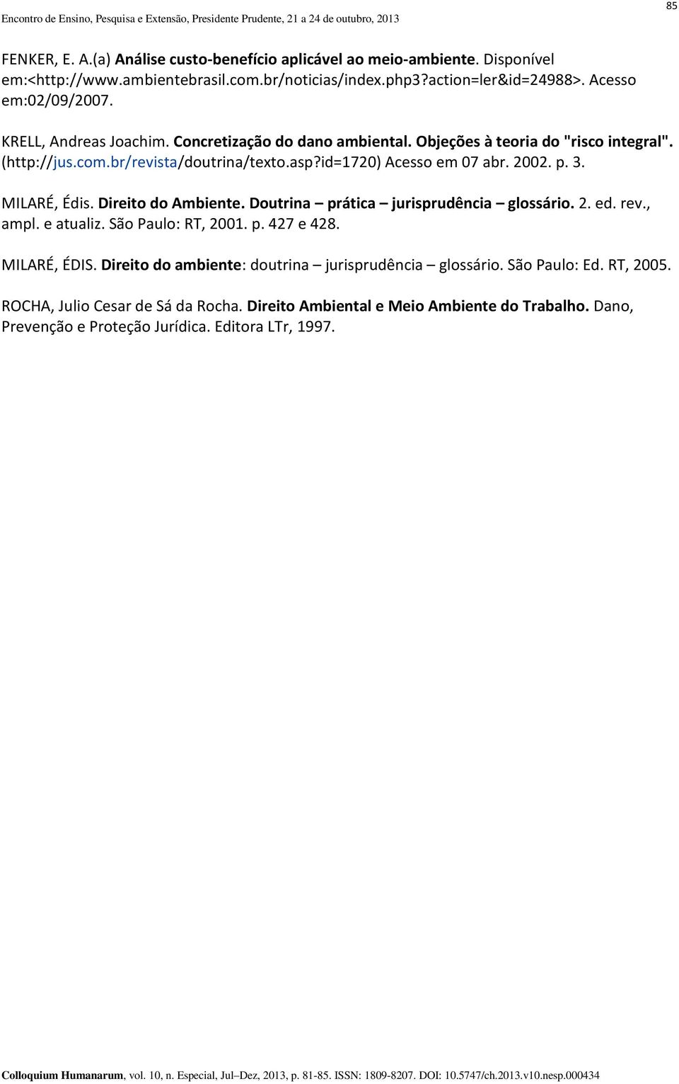 MILARÉ, Édis. Direito do Ambiente. Doutrina prática jurisprudência glossário. 2. ed. rev., ampl. e atualiz. São Paulo: RT, 2001. p. 427 e 428. MILARÉ, ÉDIS.