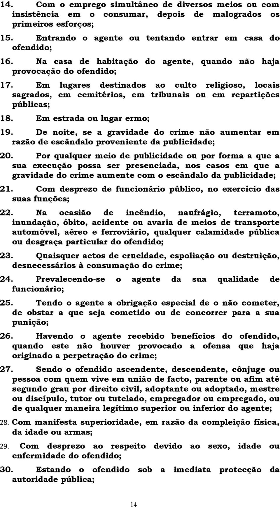 Em estrada ou lugar ermo; 19. De noite, se a gravidade do crime não aumentar em razão de escândalo proveniente da publicidade; 20.