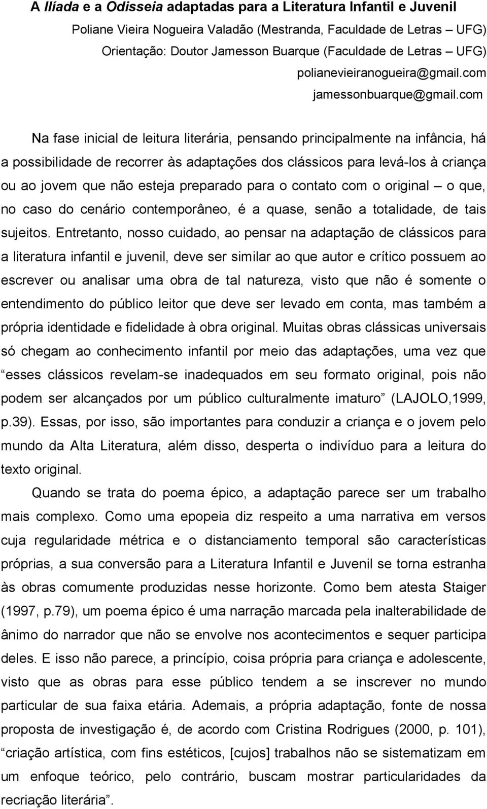 com Na fase inicial de leitura literária, pensando principalmente na infância, há a possibilidade de recorrer às adaptações dos clássicos para levá-los à criança ou ao jovem que não esteja preparado