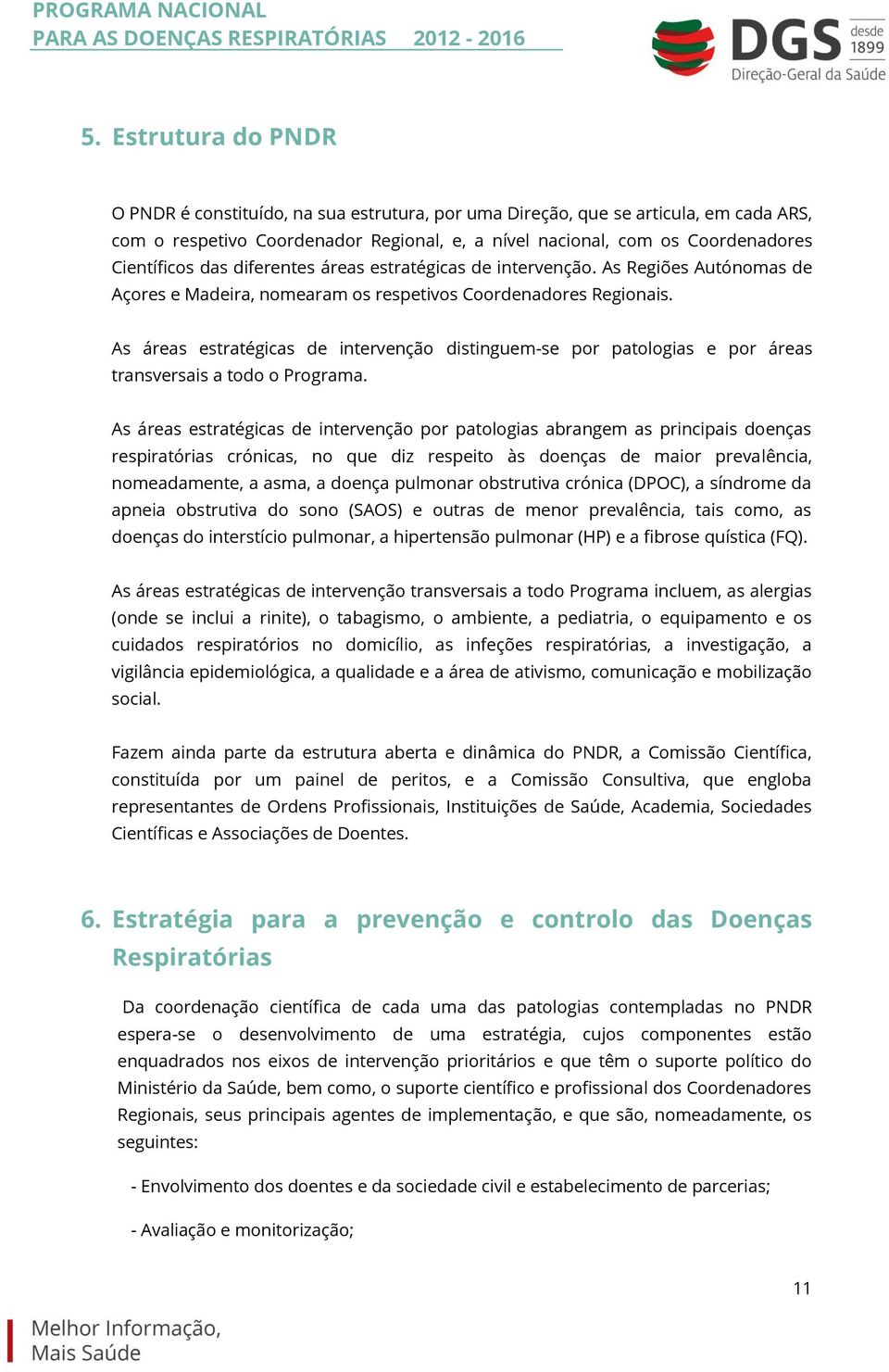 As áreas estratégicas de intervenção distinguem-se por patologias e por áreas transversais a todo o Programa.