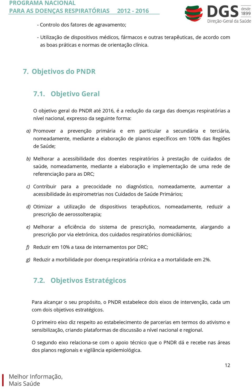 secundária e terciária, nomeadamente, mediante a elaboração de planos específicos em 100% das Regiões de Saúde; b) Melhorar a acessibilidade dos doentes respiratórios à prestação de cuidados de