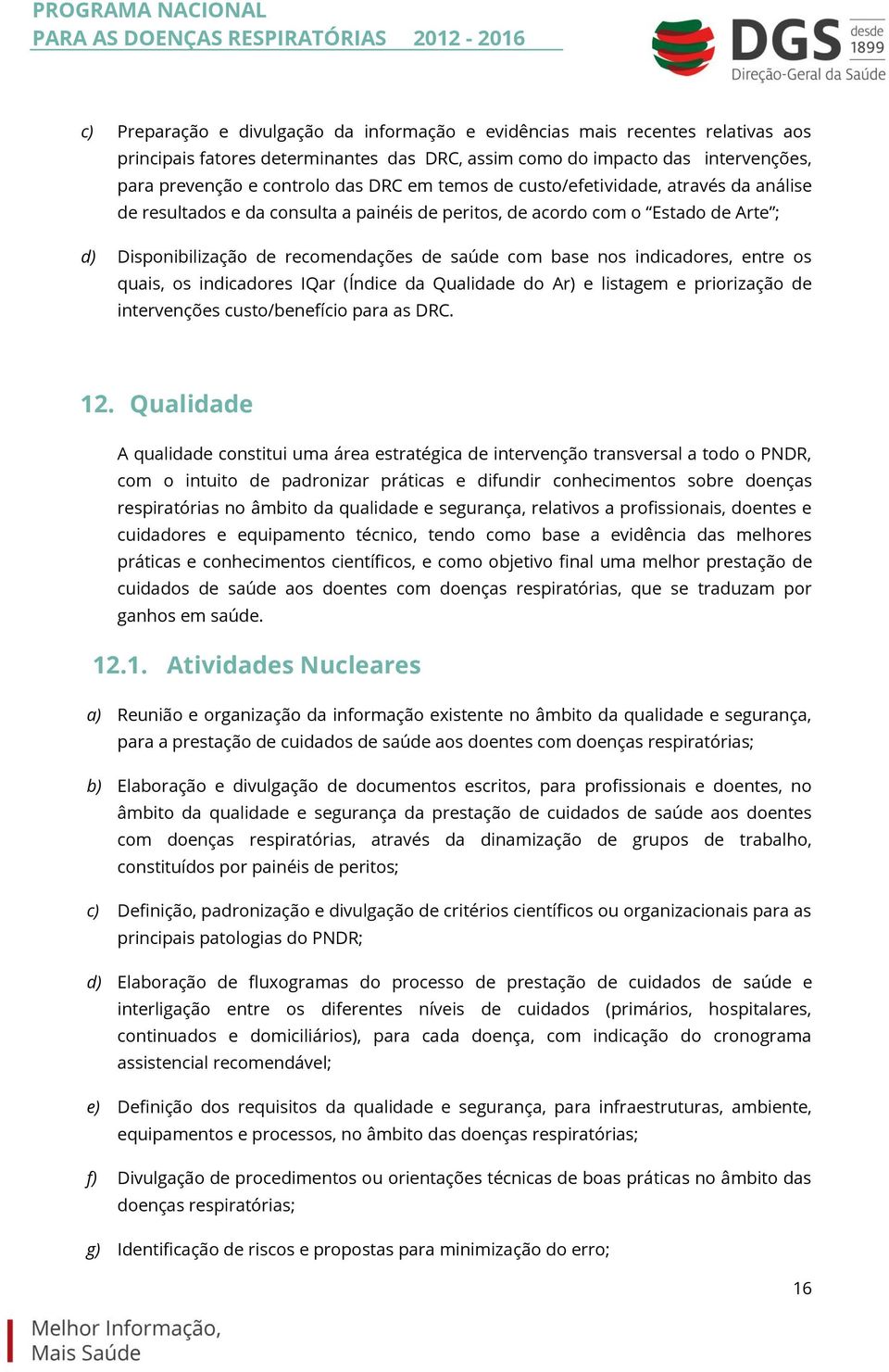 indicadores, entre os quais, os indicadores IQar (Índice da Qualidade do Ar) e listagem e priorização de intervenções custo/benefício para as DRC. 12.