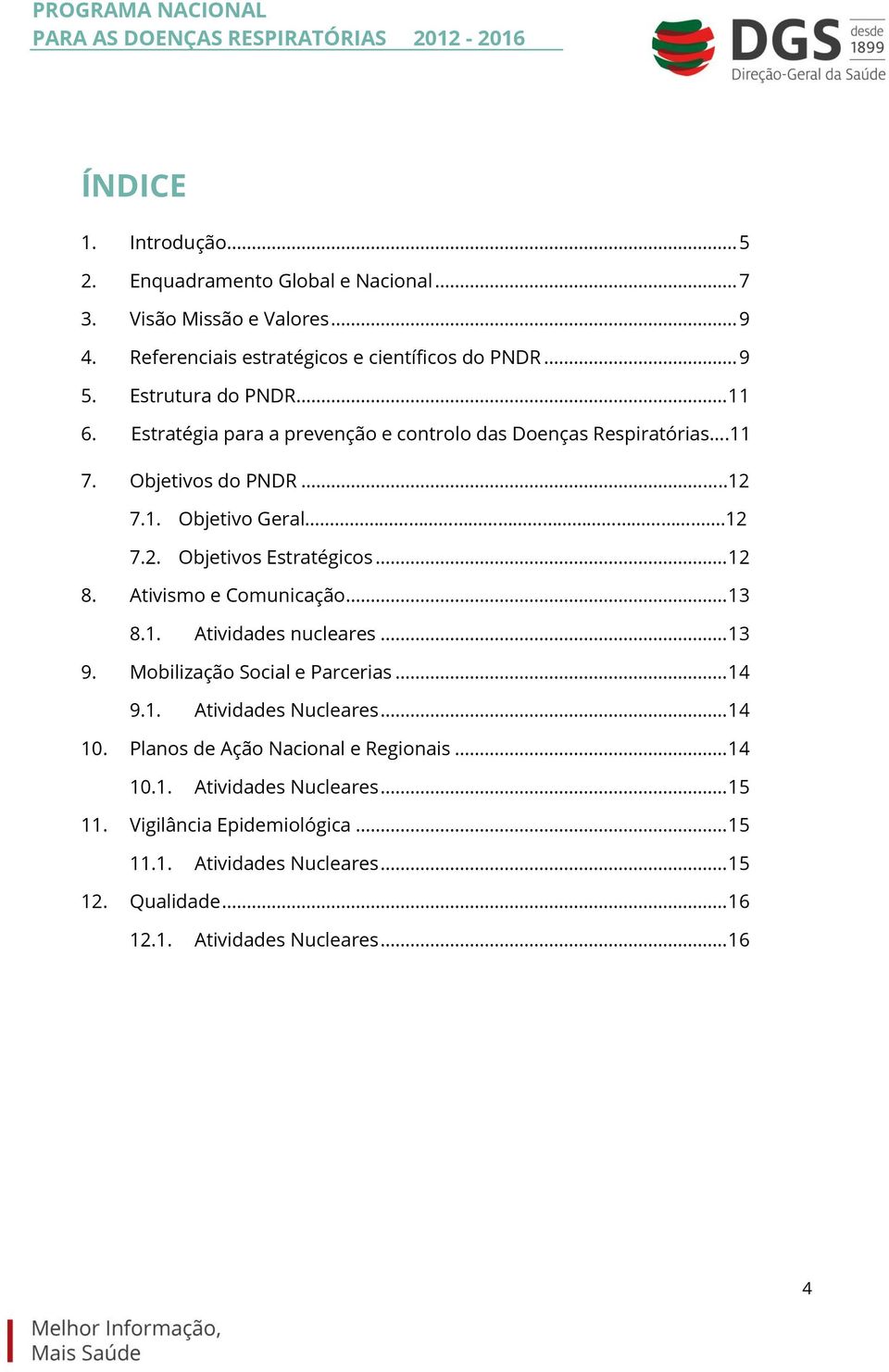 .. 12 8. Ativismo e Comunicação... 13 8.1. Atividades nucleares... 13 9. Mobilização Social e Parcerias... 14 9.1. Atividades Nucleares... 14 10.