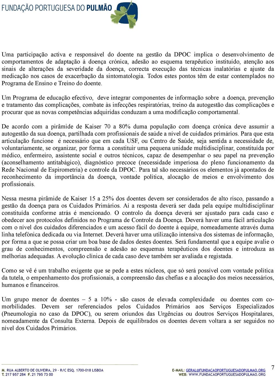 Todos estes pontos têm de estar contemplados no Programa de Ensino e Treino do doente.