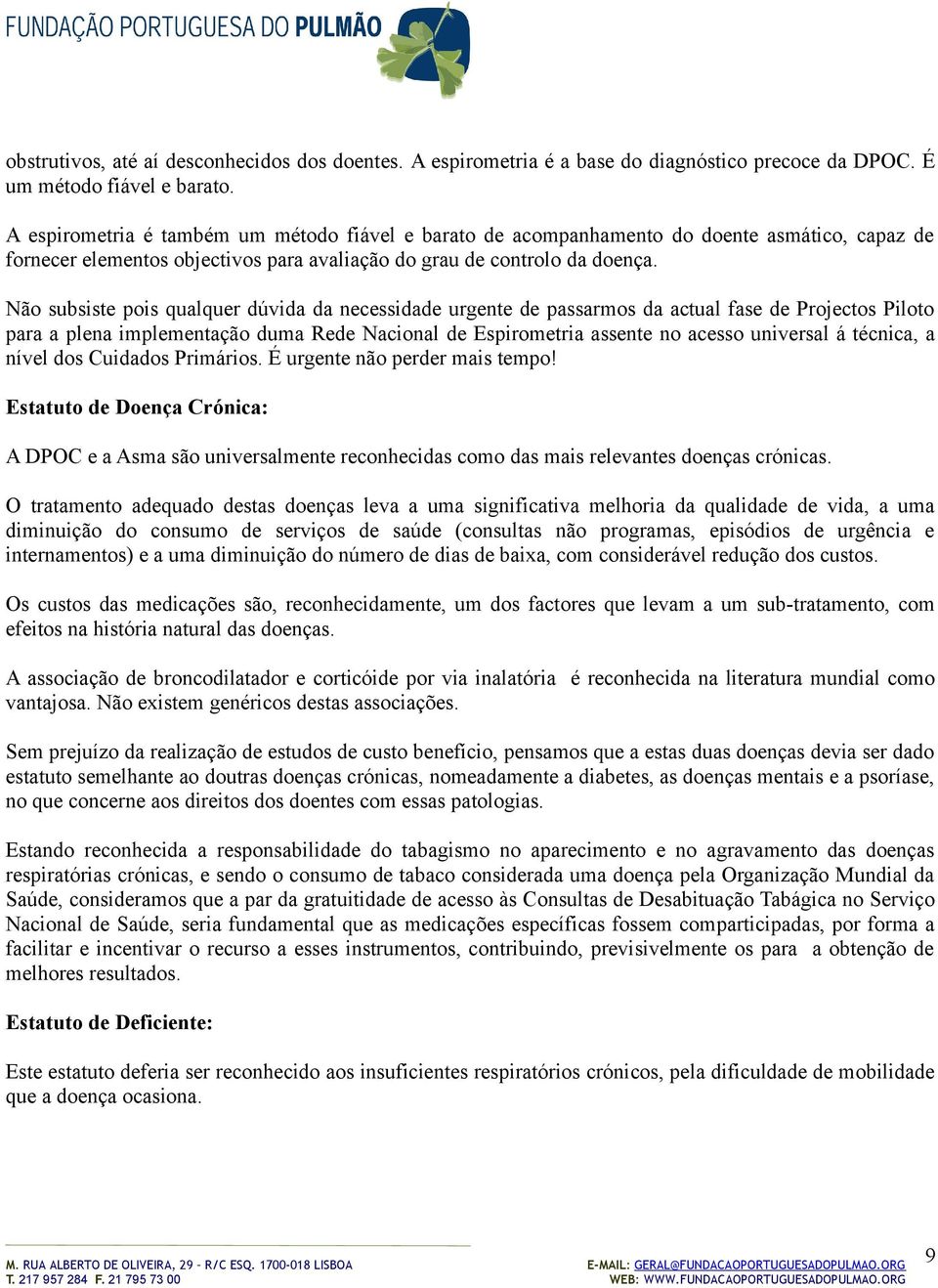 Não subsiste pois qualquer dúvida da necessidade urgente de passarmos da actual fase de Projectos Piloto para a plena implementação duma Rede Nacional de Espirometria assente no acesso universal á