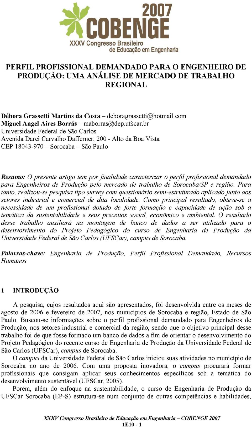 br Universidade Federal de São Carlos Avenida Darci Carvalho Dafferner, 200 - Alto da Boa Vista CEP 18043-970 Sorocaba São Paulo Resumo: O presente artigo tem por finalidade caracterizar o perfil