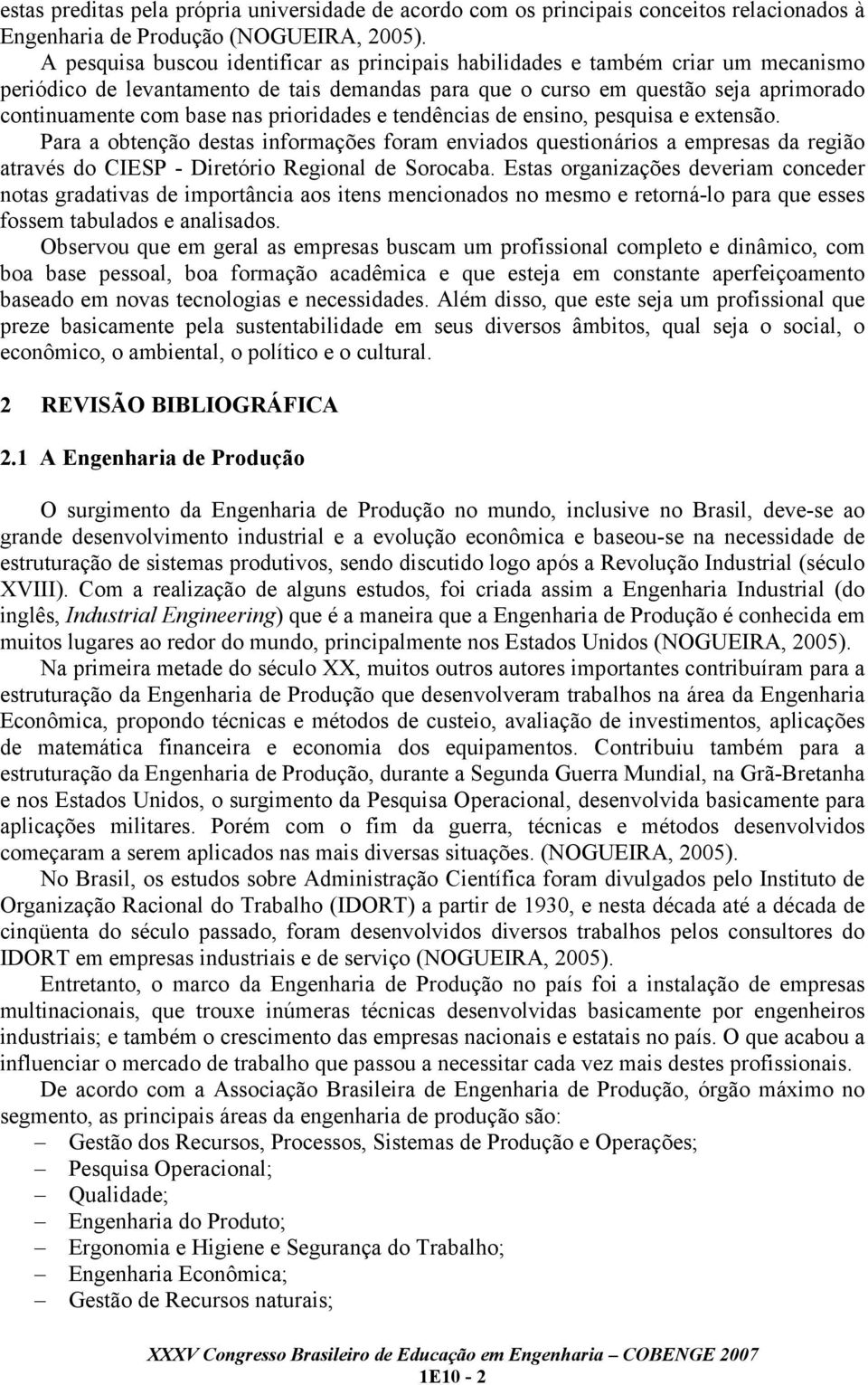 prioridades e tendências de ensino, pesquisa e extensão. Para a obtenção destas informações foram enviados questionários a empresas da região através do CIESP - Diretório Regional de Sorocaba.