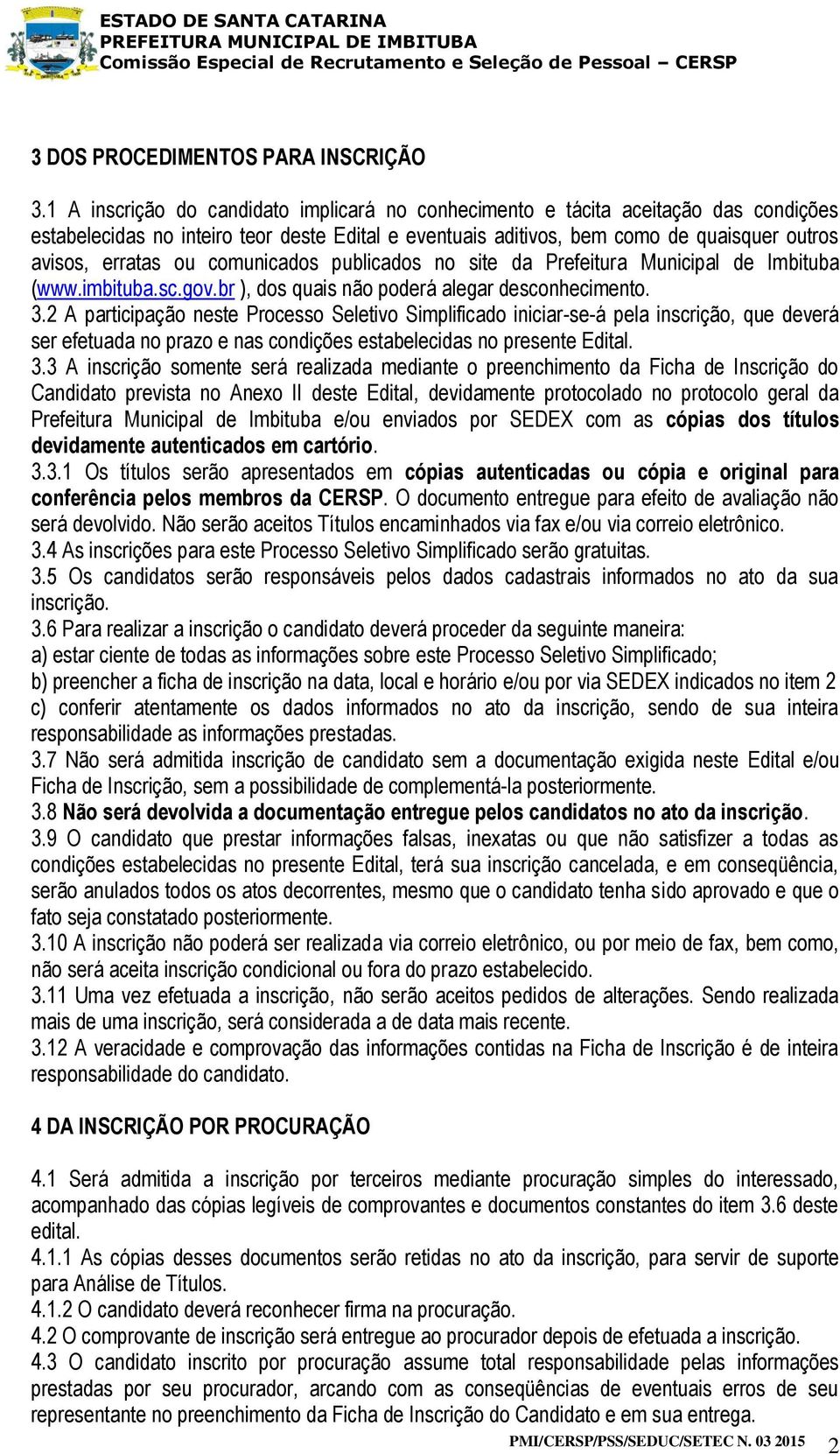 comunicados publicados no site da Prefeitura Municipal de Imbituba (www.imbituba.sc.gov.br ), dos quais não poderá alegar desconhecimento. 3.