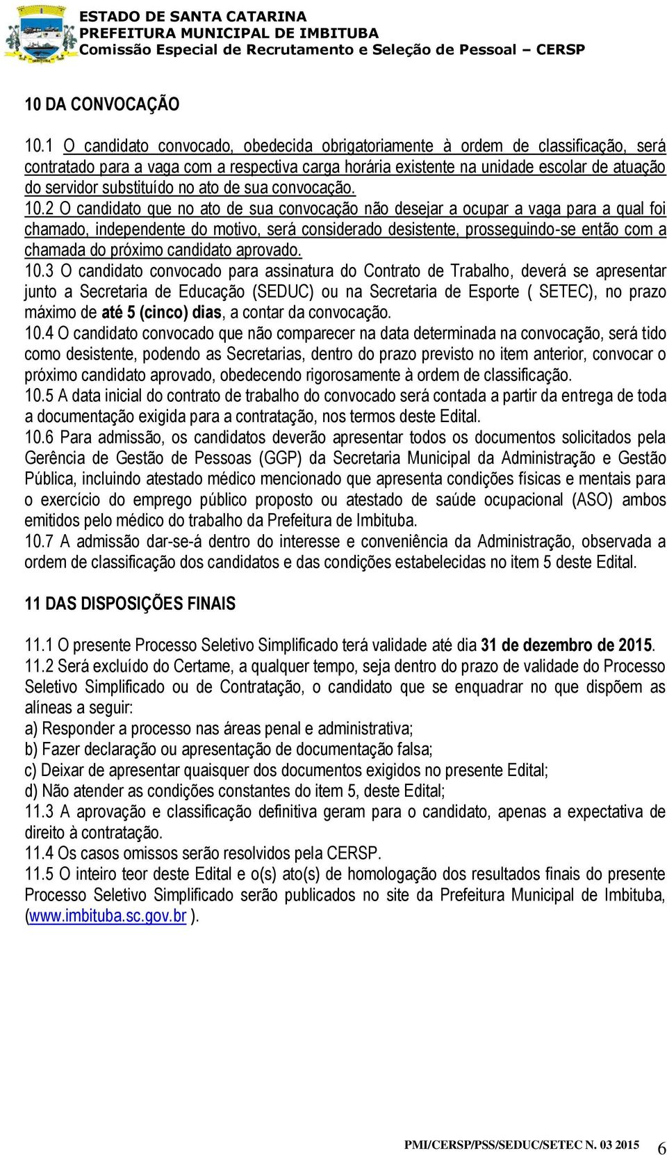 substituído no ato de sua convocação. 10.