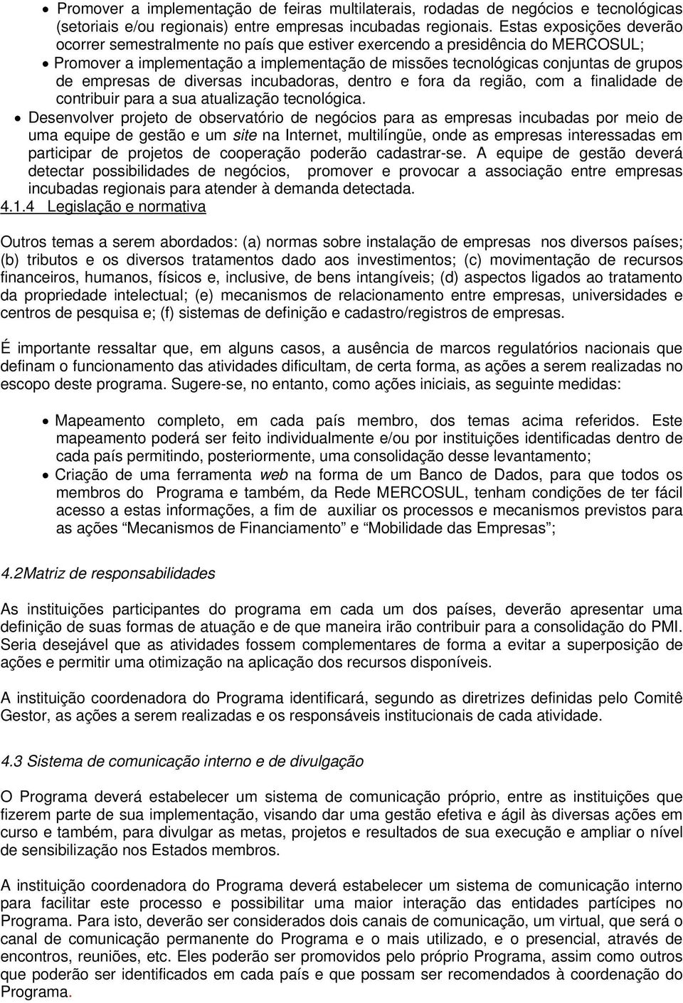 empresas de diversas incubadoras, dentro e fora da região, com a finalidade de contribuir para a sua atualização tecnológica.