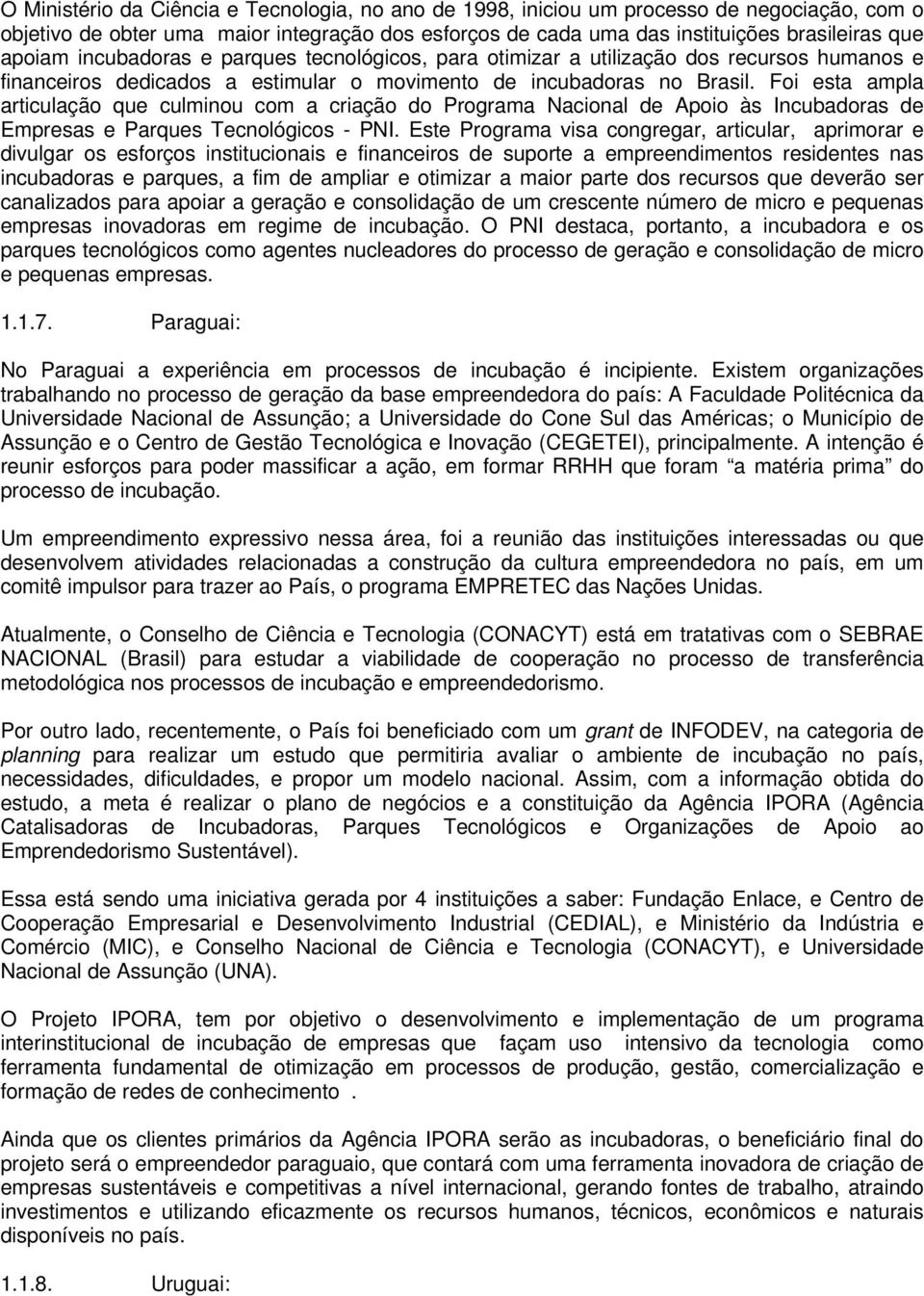 Foi esta ampla articulação que culminou com a criação do Programa Nacional de Apoio às Incubadoras de Empresas e Parques Tecnológicos - PNI.