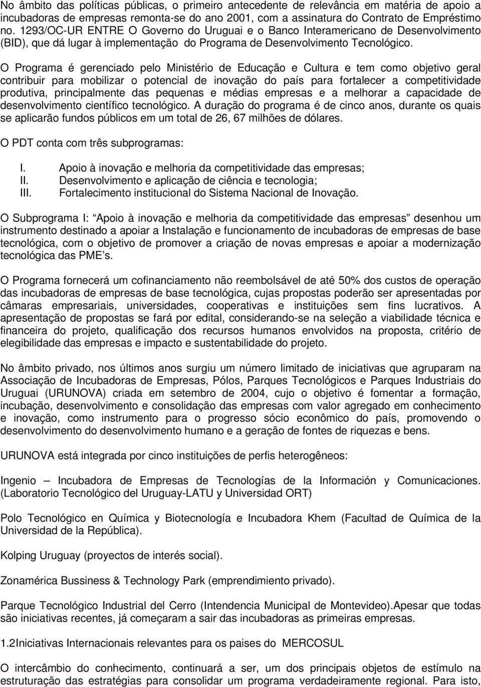 O Programa é gerenciado pelo Ministério de Educação e Cultura e tem como objetivo geral contribuir para mobilizar o potencial de inovação do país para fortalecer a competitividade produtiva,