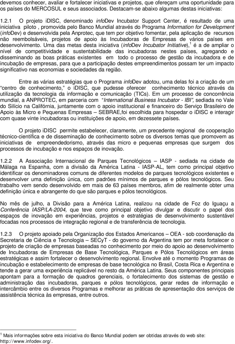 desenvolvida pela Anprotec, que tem por objetivo fomentar, pela aplicação de recursos não reembolsáveis, projetos de apoio às Incubadoras de Empresas de vários países em desenvolvimento.