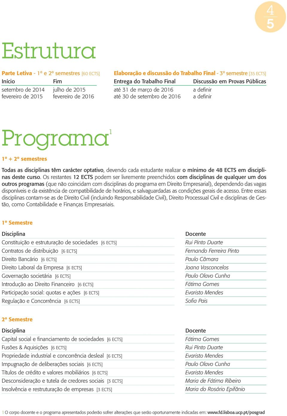 devendo cada estudante realizar o mínimo de 48 ECTS em disciplinas deste curso.