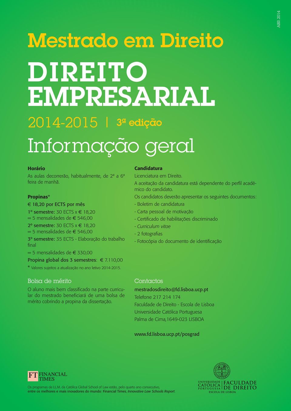 trabalho final = 5 mensalidades de e 330,00 Propina global dos 3 semestres: e 7.110,00 * Valores sujeitos a atualização no ano letivo 2014-2015.