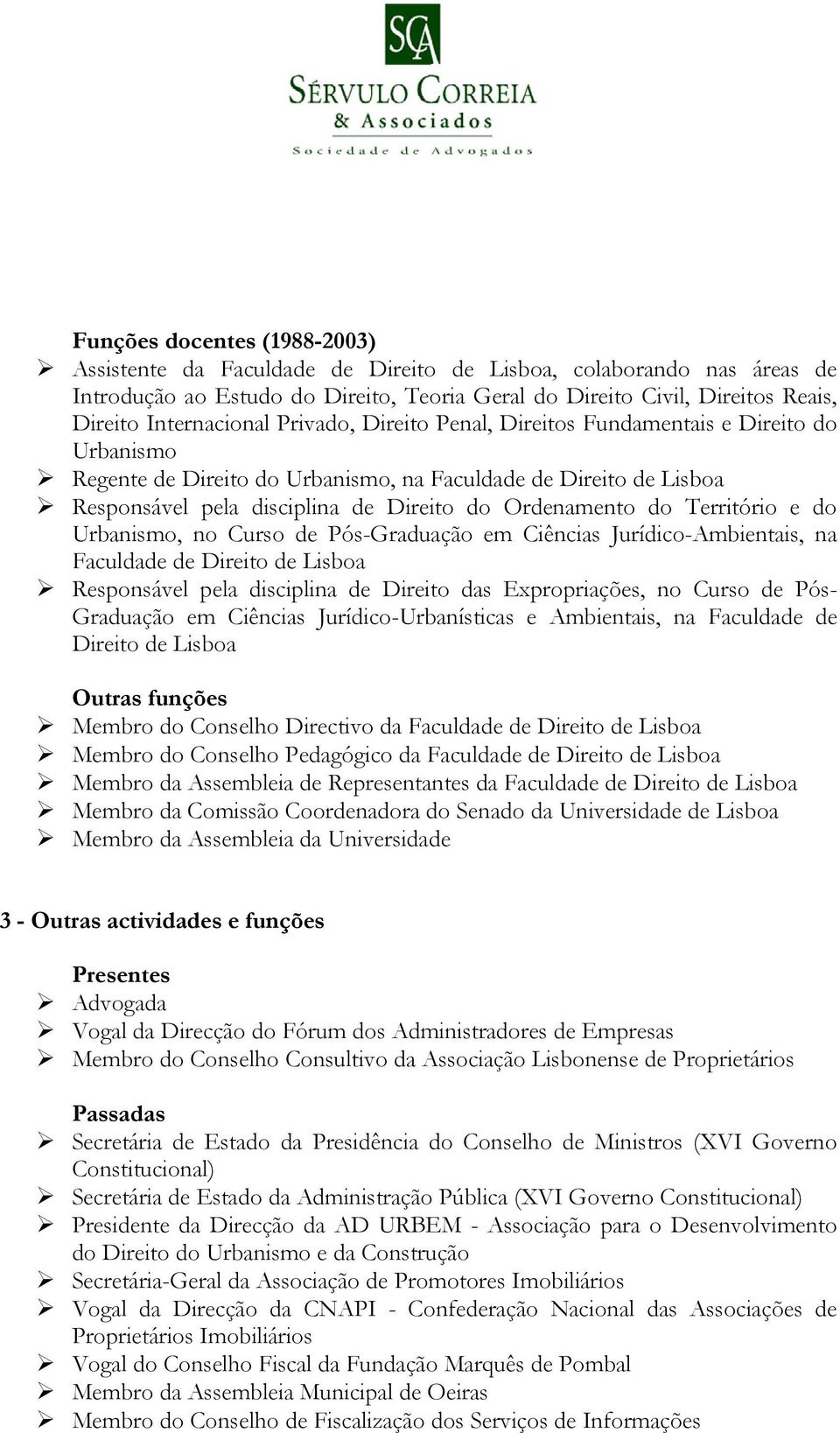 Ordenamento do Território e do Urbanismo, no Curso de Pós-Graduação em Ciências Jurídico-Ambientais, na Faculdade de Direito de Lisboa Responsável pela disciplina de Direito das Expropriações, no