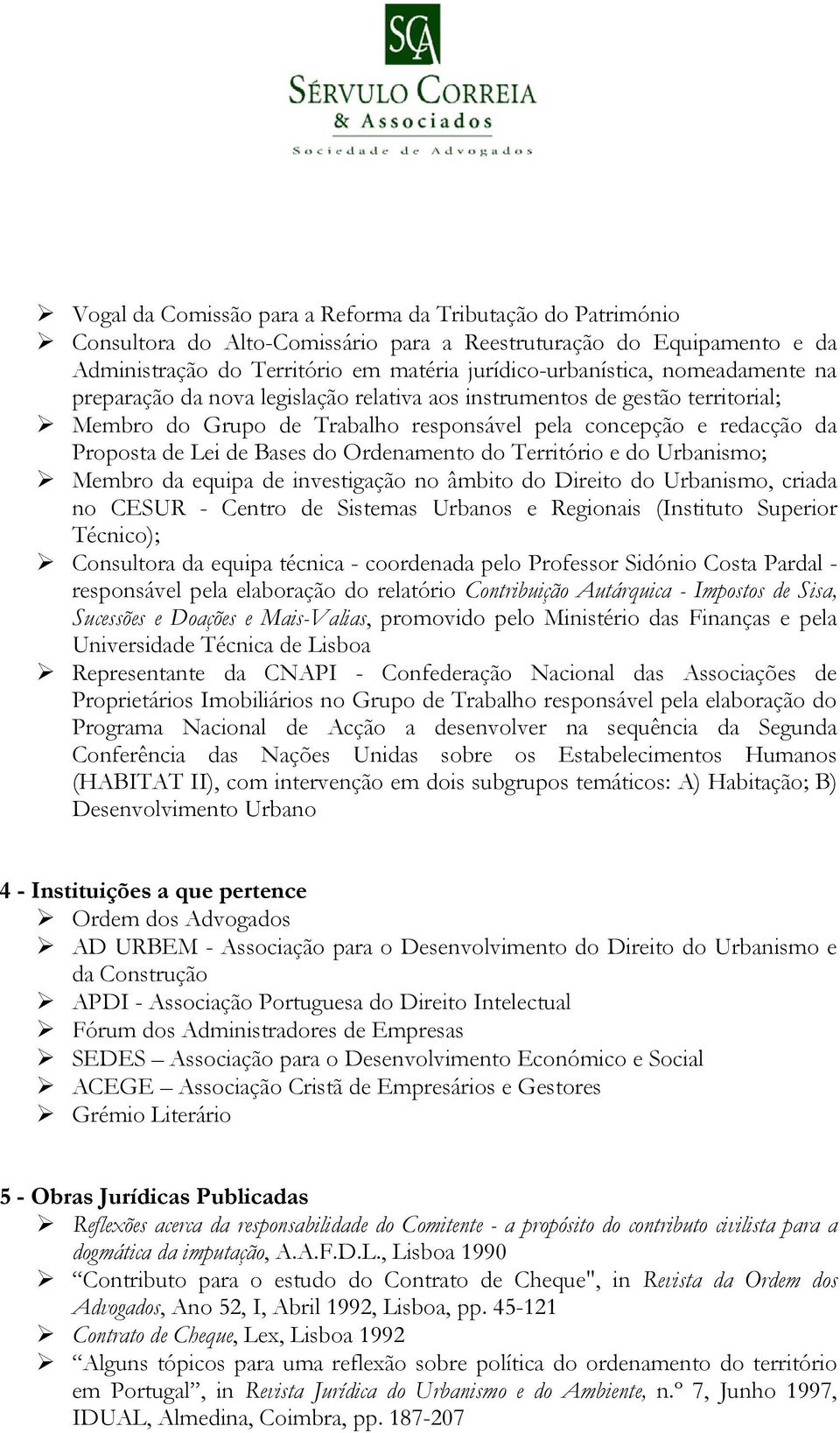 Ordenamento do Território e do Urbanismo; Membro da equipa de investigação no âmbito do Direito do Urbanismo, criada no CESUR - Centro de Sistemas Urbanos e Regionais (Instituto Superior Técnico);