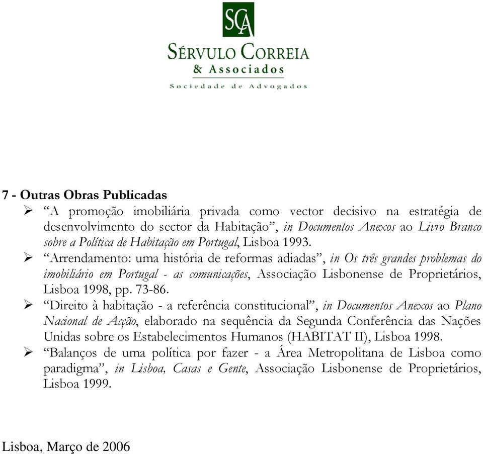 Arrendamento: uma história de reformas adiadas, in Os três grandes problemas do imobiliário em Portugal - as comunicações, Associação Lisbonense de Proprietários, Lisboa 1998, pp. 73-86.