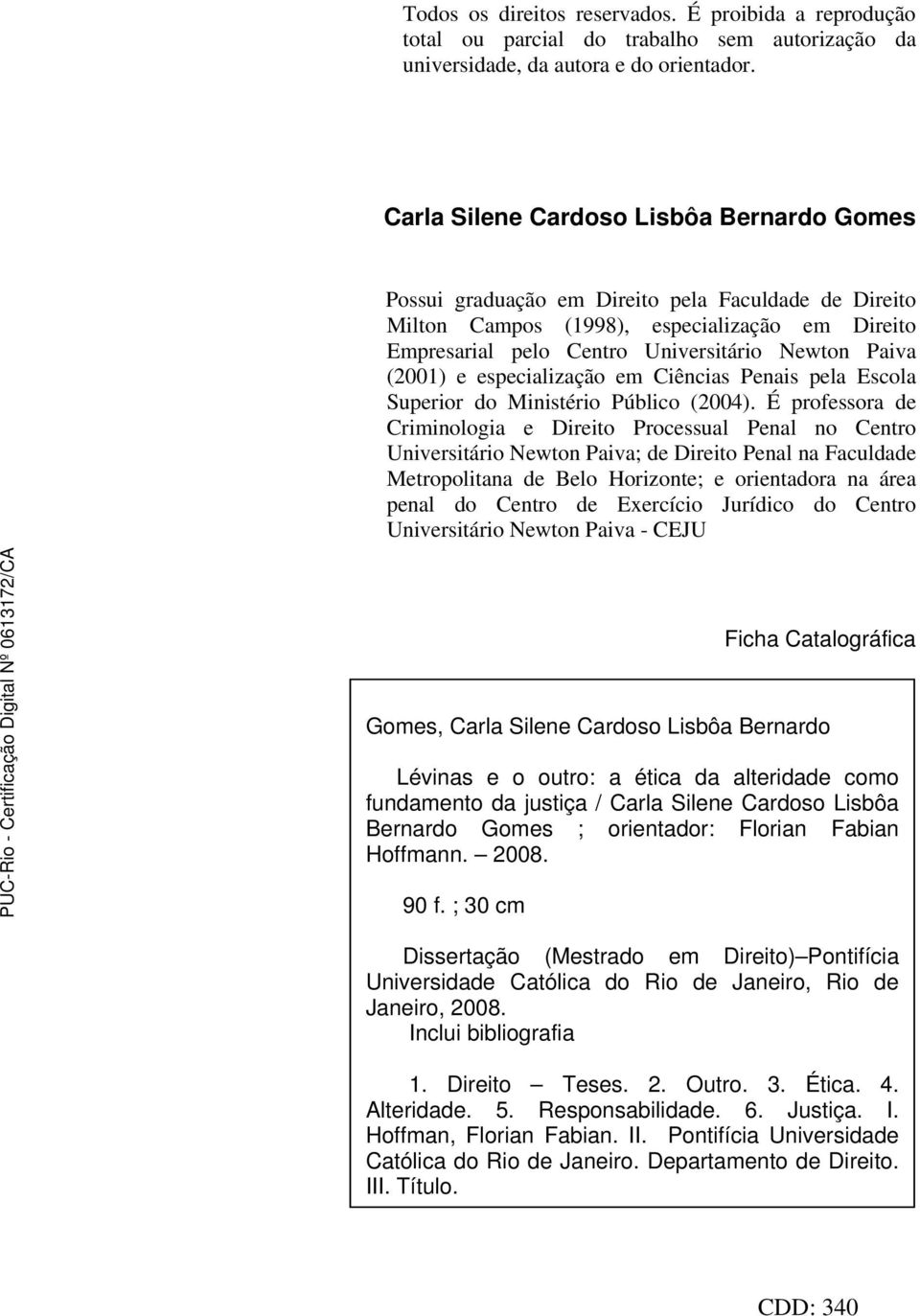 (2001) e especialização em Ciências Penais pela Escola Superior do Ministério Público (2004).