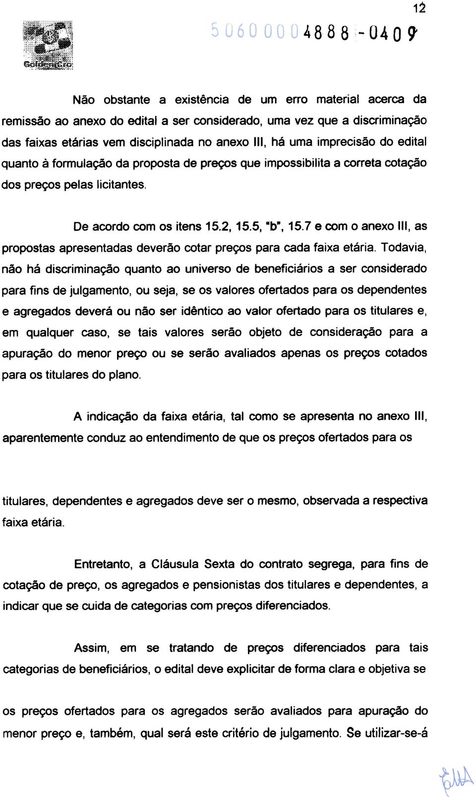 imprecisão do edital quanto à formulação da proposta de preços que impossibilita a correta cotação dos preços pelas licitantes. De acordo com os itens 15.2,15.5, 8b., 15.