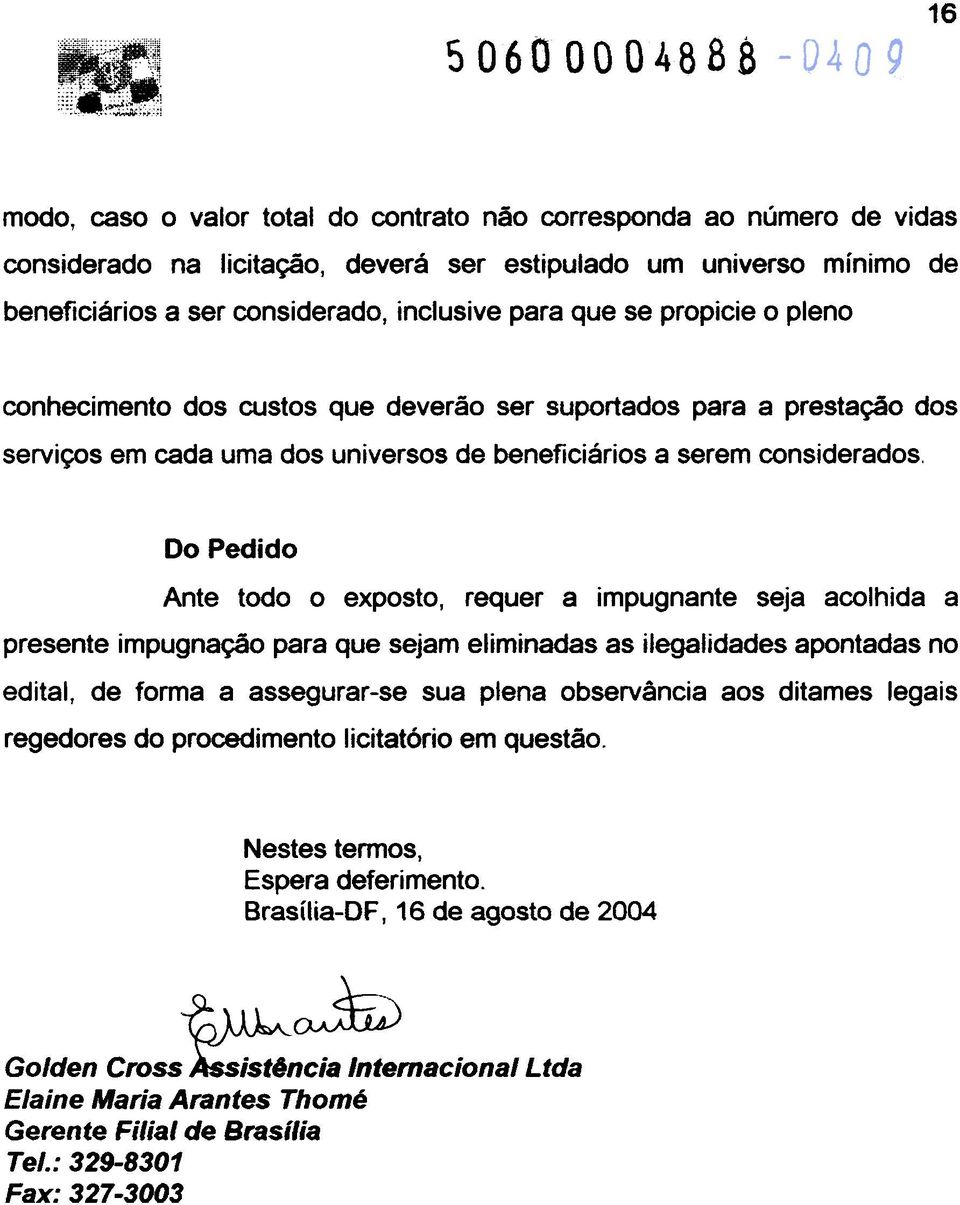 Do Pedido Ante todo o exposto, requer a impugnante seja acolhida a presente impugnação para que sejam eliminadas as ilegalidades apontadas no edital, de forma a assegurar-se sua plena observância aos